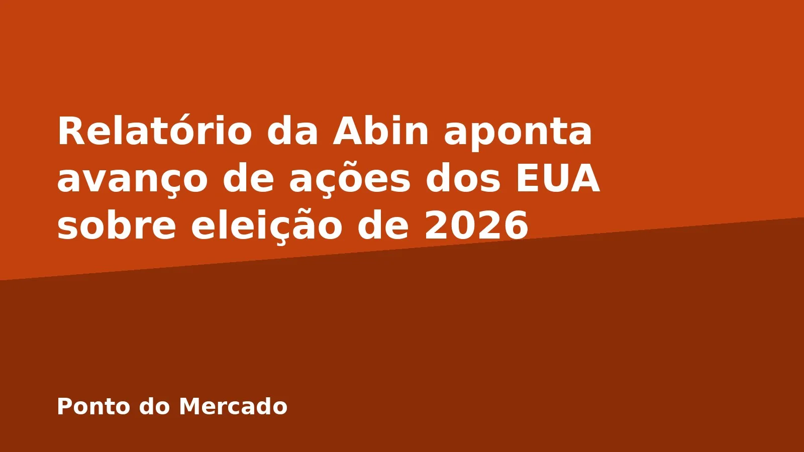 Relatório da Abin aponta avanço de ações dos EUA sobre eleição de 2026