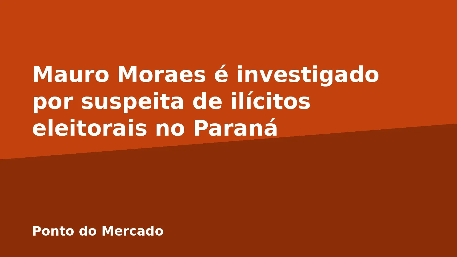 Mauro Moraes é investigado por suspeita de ilícitos eleitorais no Paraná