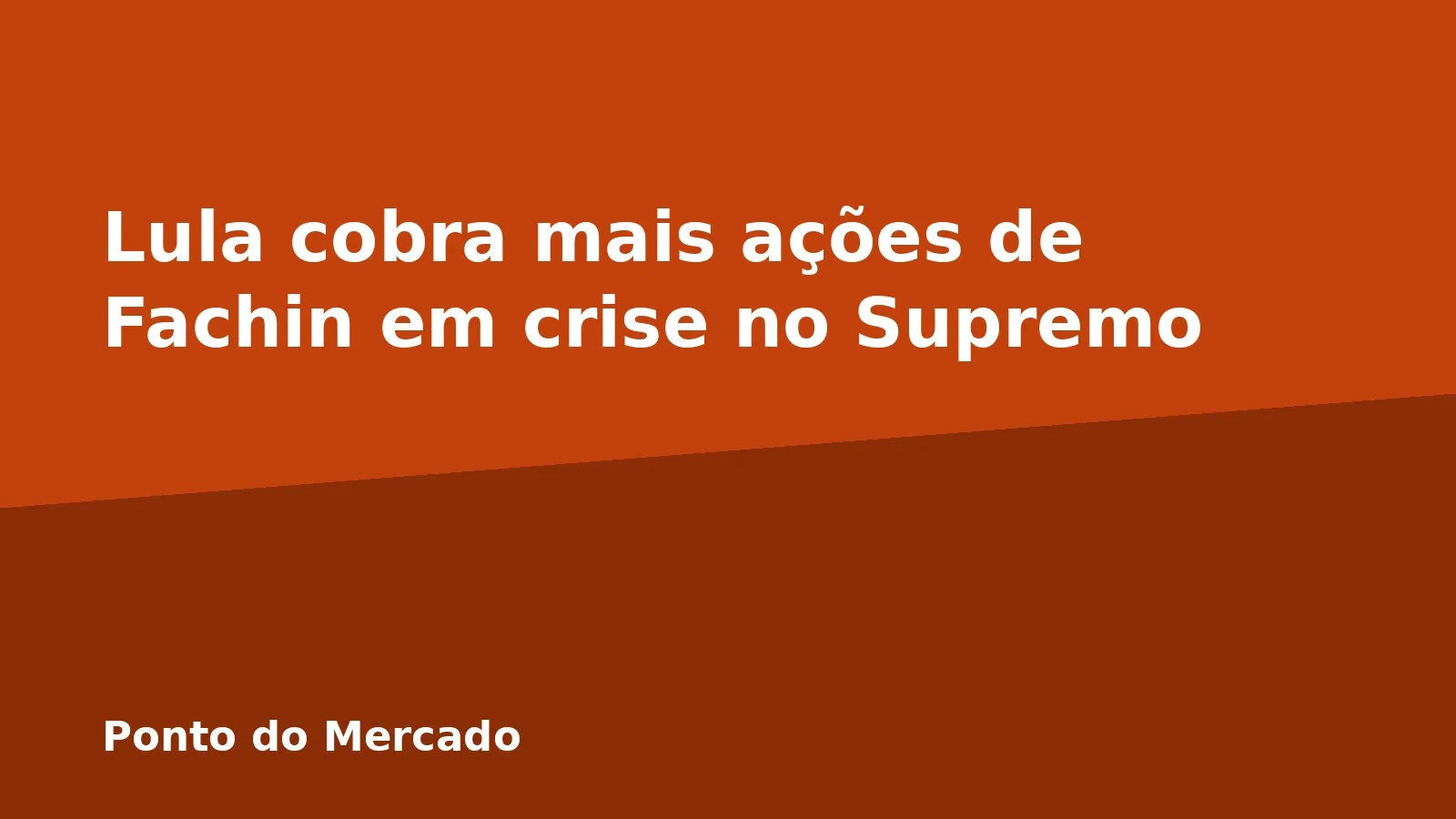 Lula cobra mais ações de Fachin em crise no Supremo