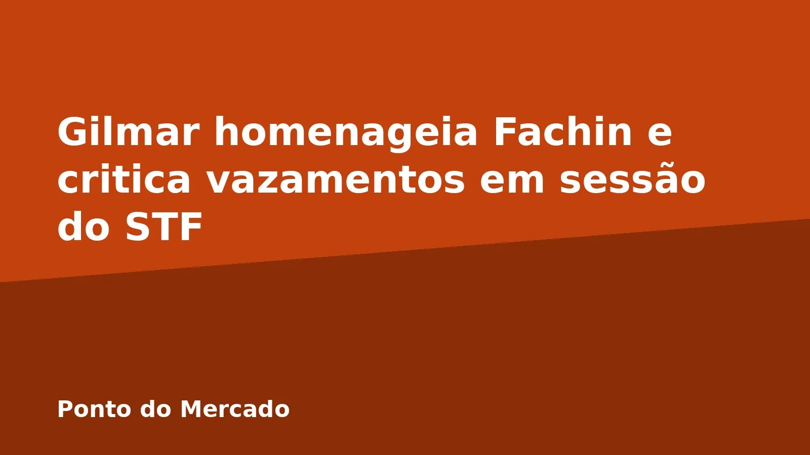 Gilmar homenageia Fachin e critica vazamentos em sessão do STF