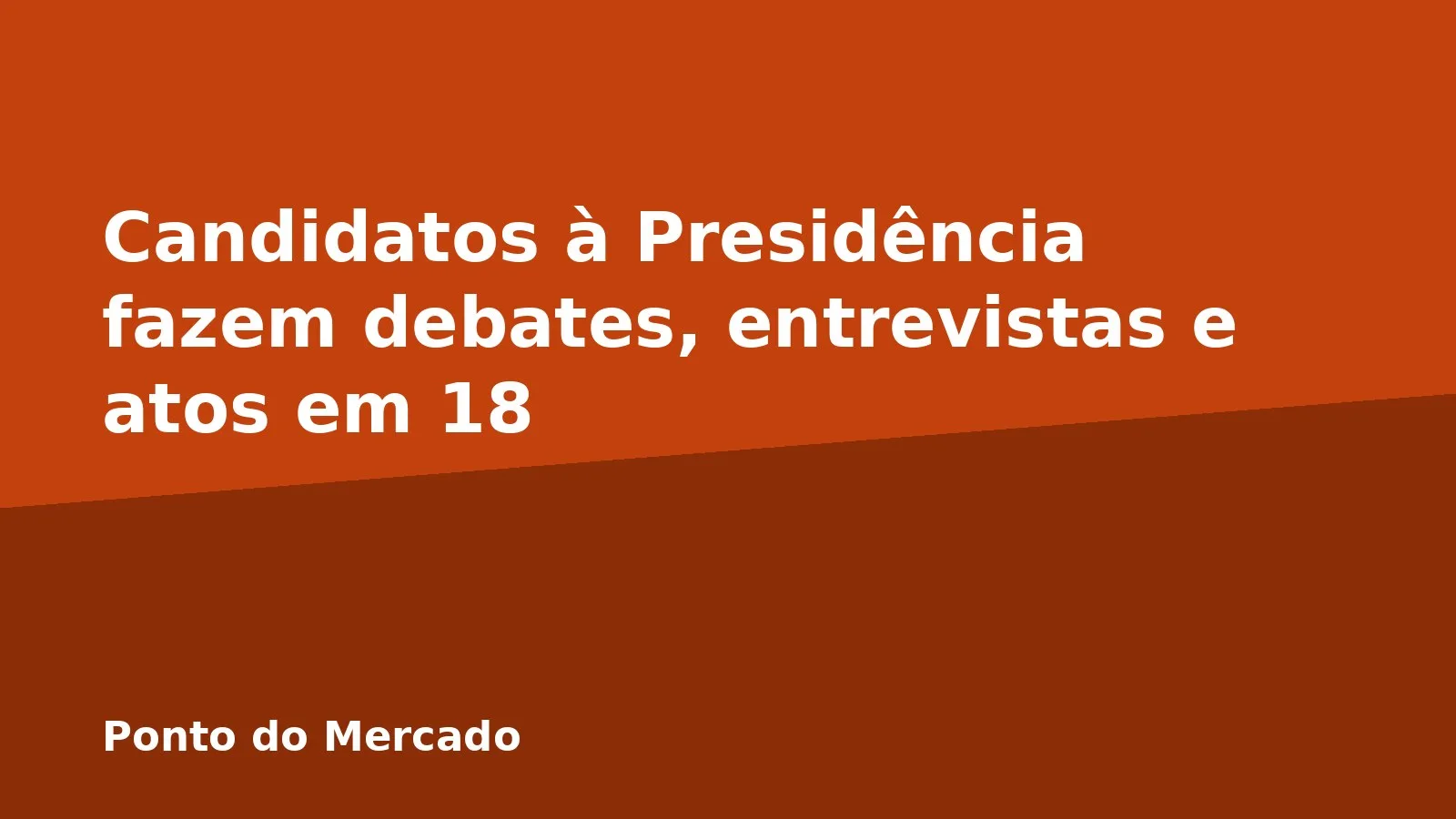Candidatos à Presidência fazem debates, entrevistas e atos em 18
