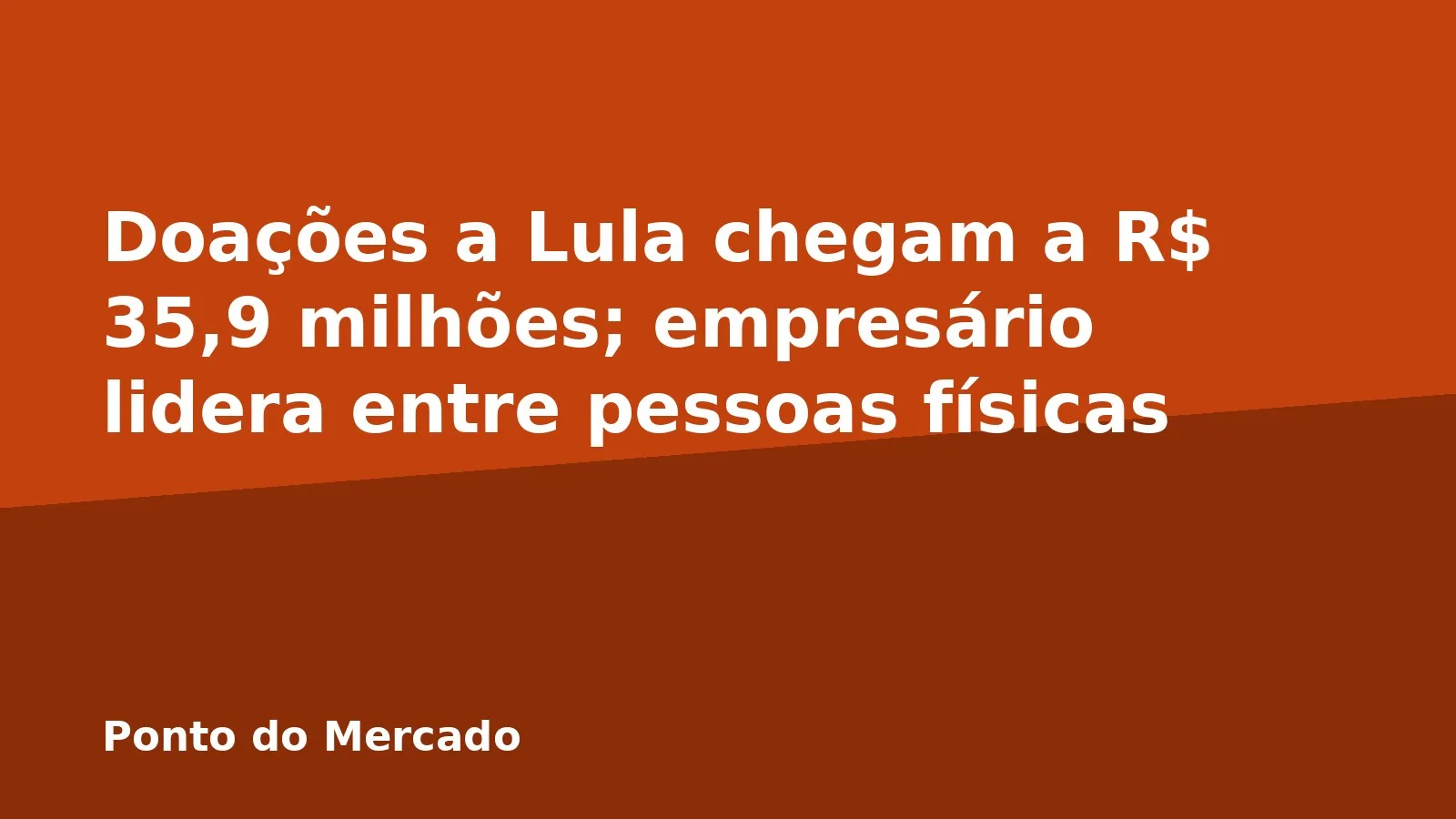 Doações a Lula chegam a R$ 35,9 milhões; empresário lidera entre pessoas físicas