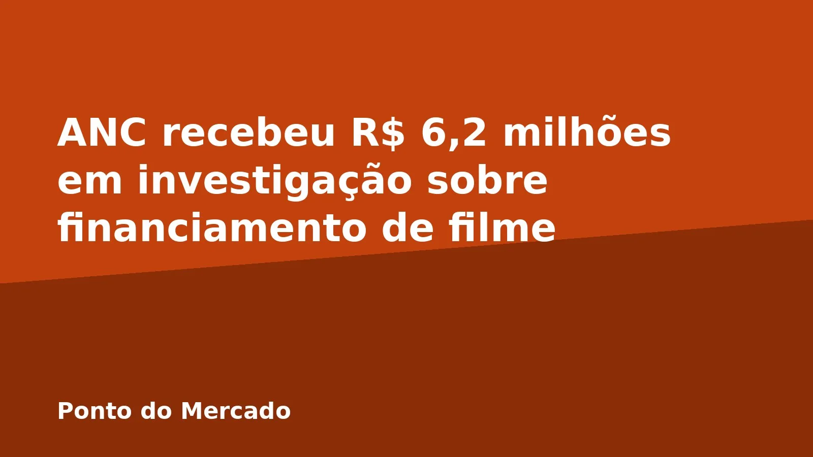 ANC recebeu R$ 6,2 milhões em investigação sobre financiamento de filme