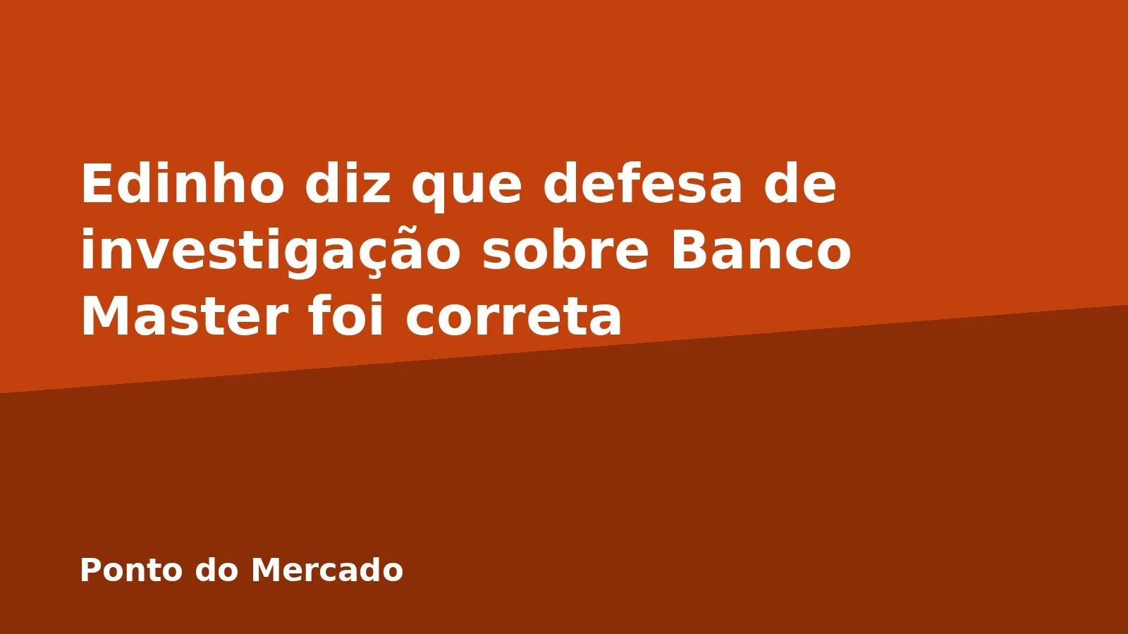 Edinho diz que defesa de investigação sobre Banco Master foi correta