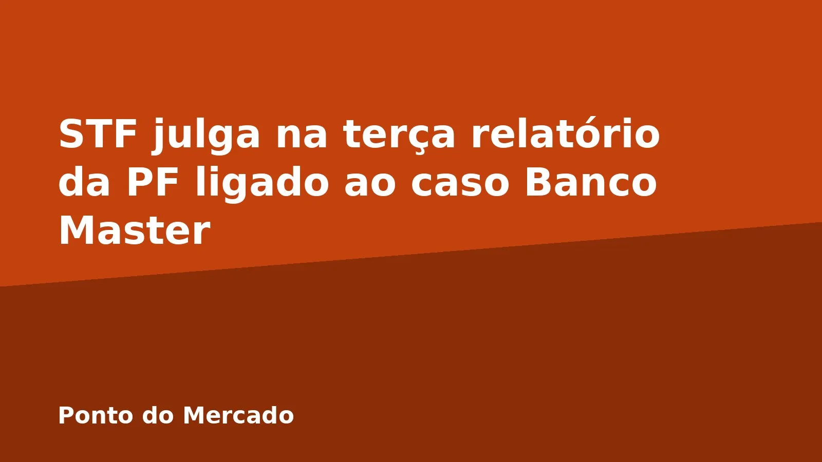 STF julga na terça relatório da PF ligado ao caso Banco Master
