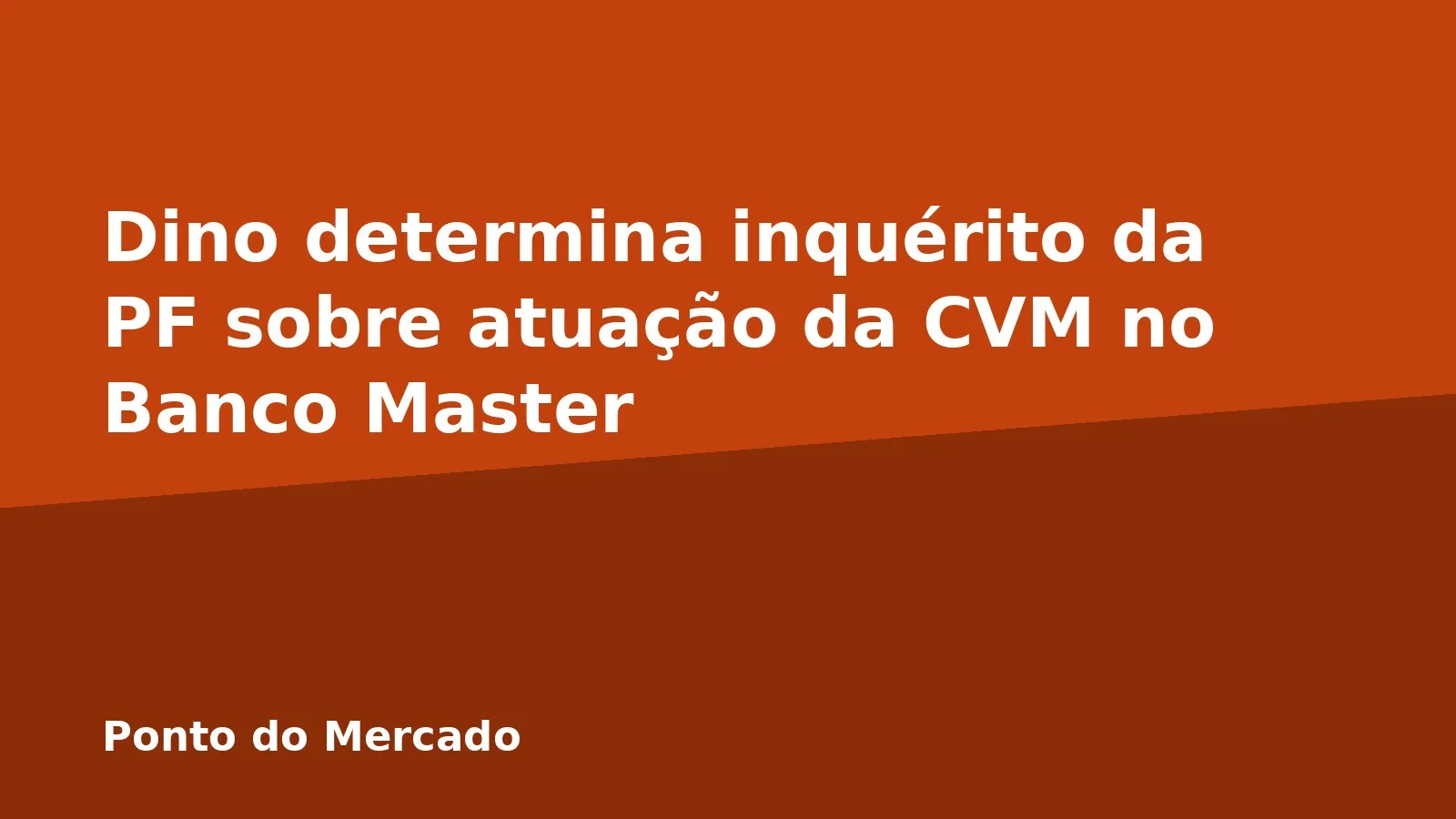 Dino determina inquérito da PF sobre atuação da CVM no Banco Master