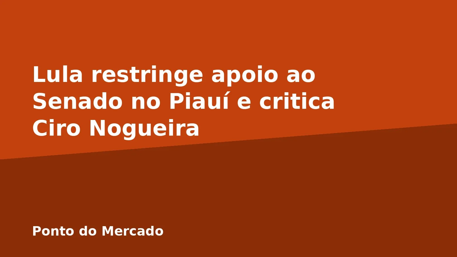 Lula restringe apoio ao Senado no Piauí e critica Ciro Nogueira