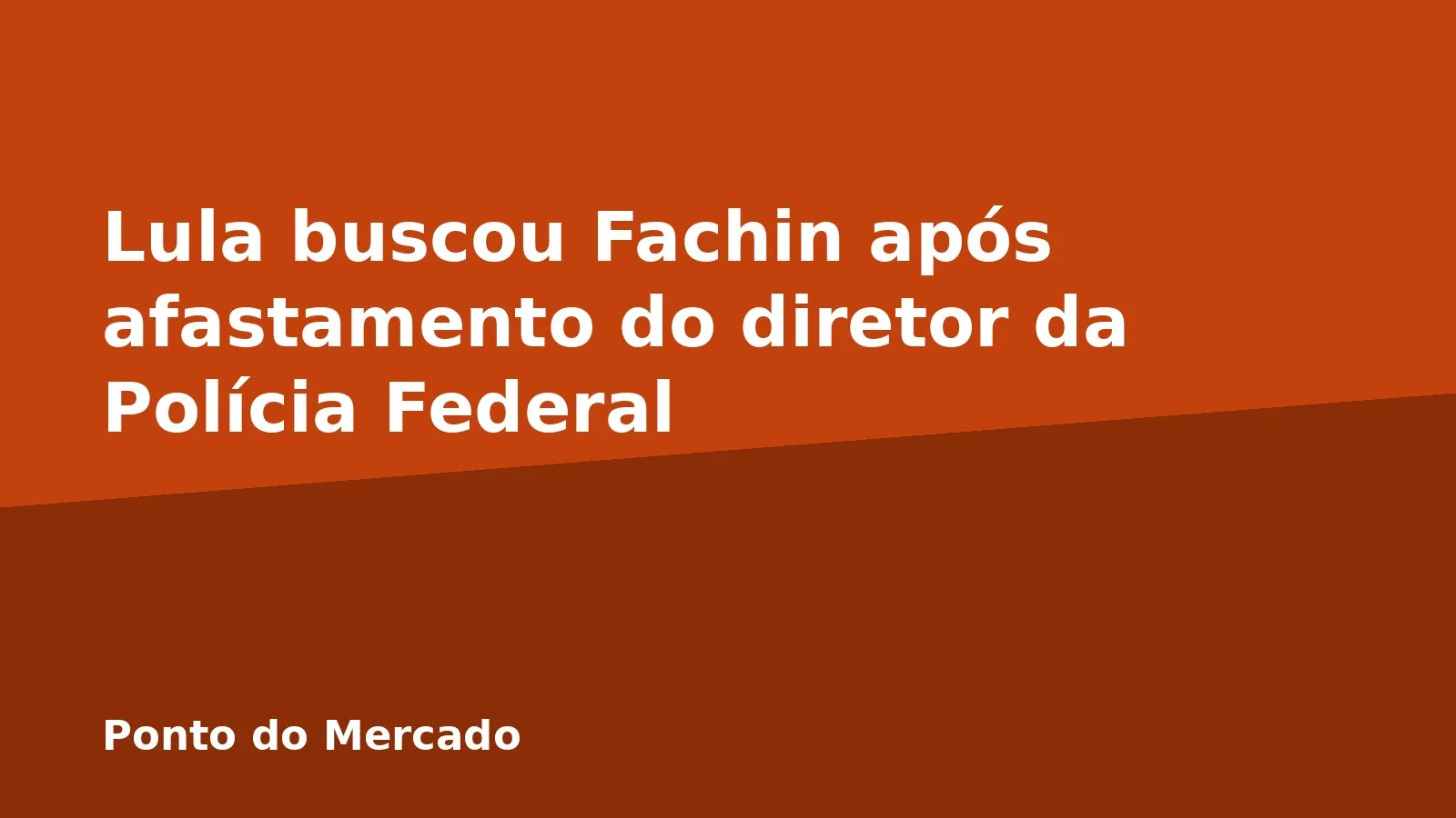 Lula buscou Fachin após afastamento do diretor da Polícia Federal