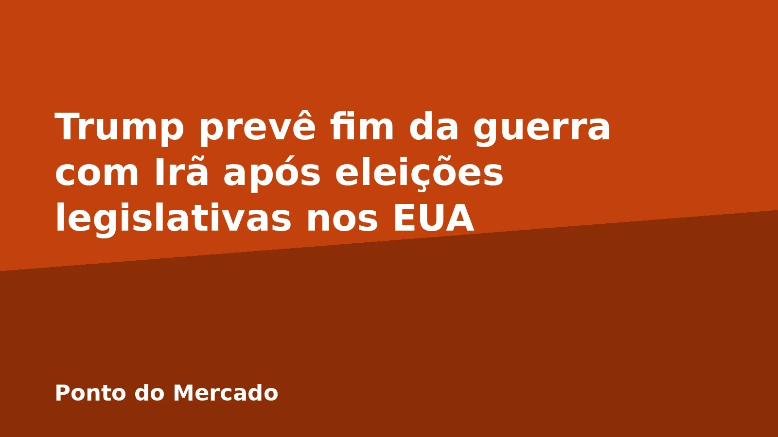 Trump prevê fim da guerra com Irã após eleições legislativas nos EUA