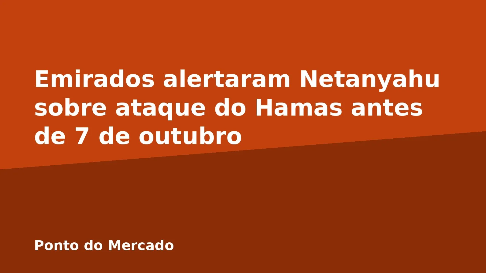 Emirados alertaram Netanyahu sobre ataque do Hamas antes de 7 de outubro