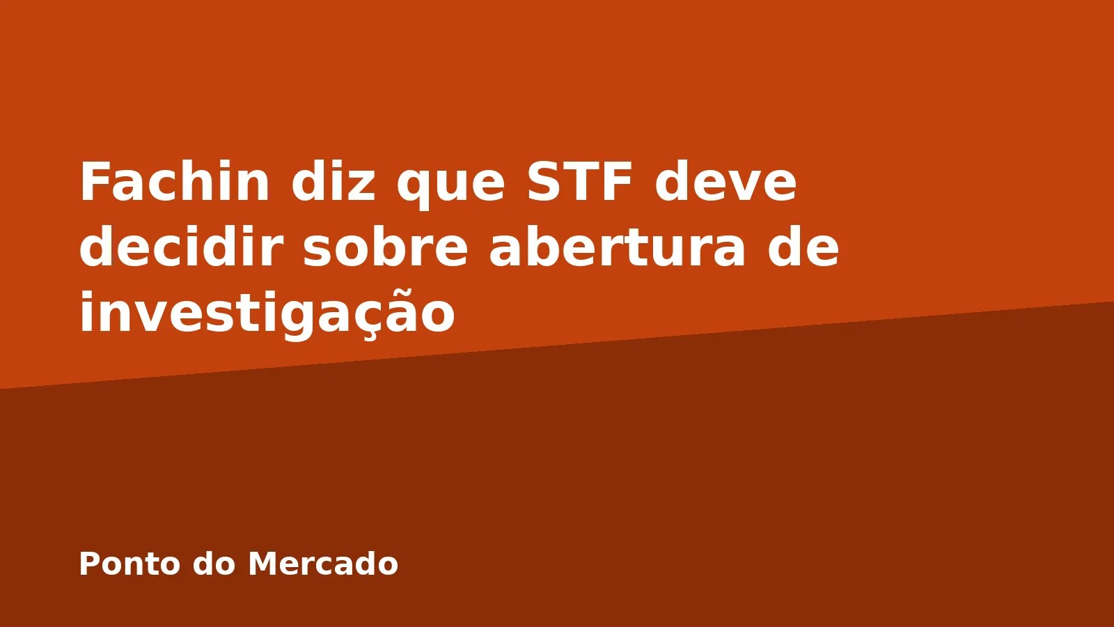 Fachin diz que STF deve decidir sobre abertura de investigação