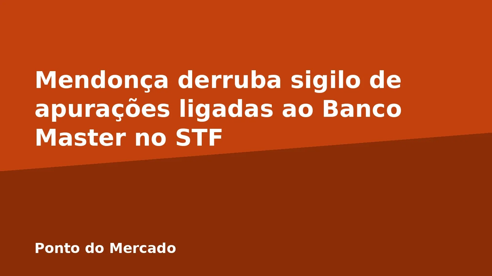 Mendonça derruba sigilo de apurações ligadas ao Banco Master no STF