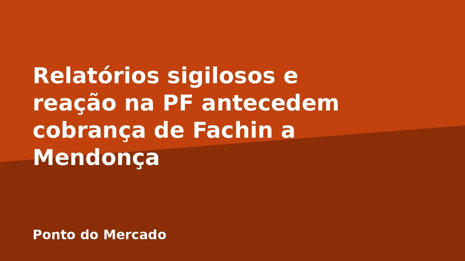 Relatórios sigilosos e reação na PF antecedem cobrança de Fachin a Mendonça