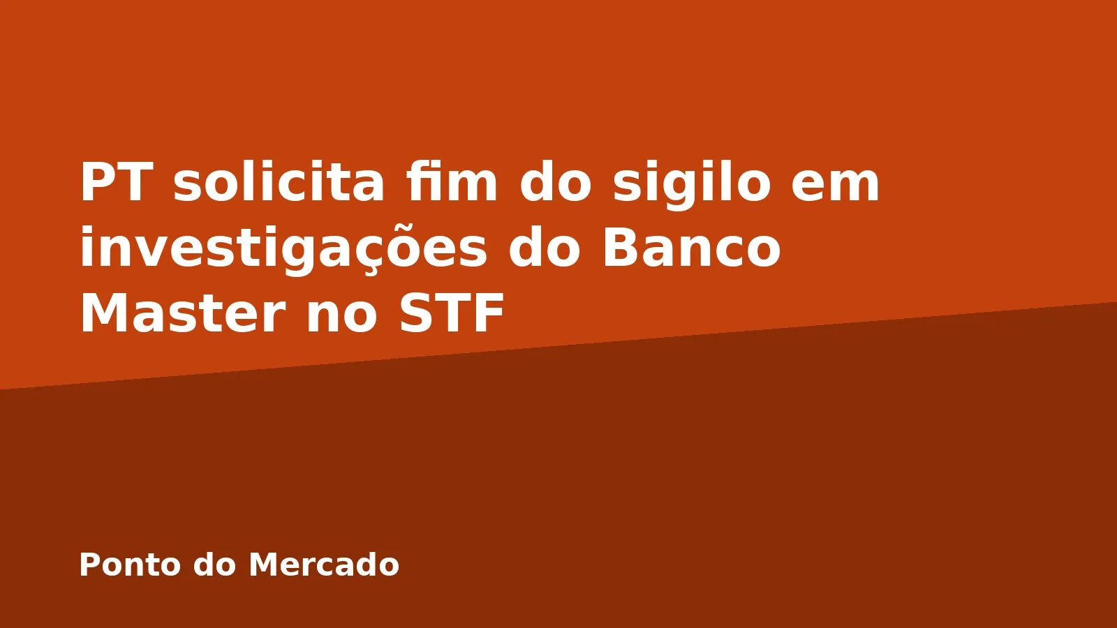 PT solicita fim do sigilo em investigações do Banco Master no STF