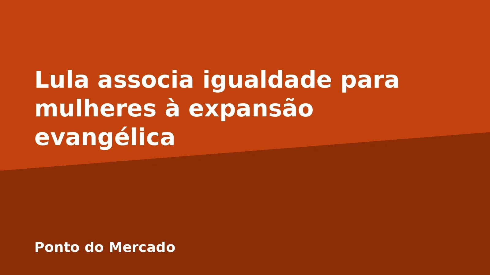 Lula associa igualdade para mulheres à expansão evangélica
