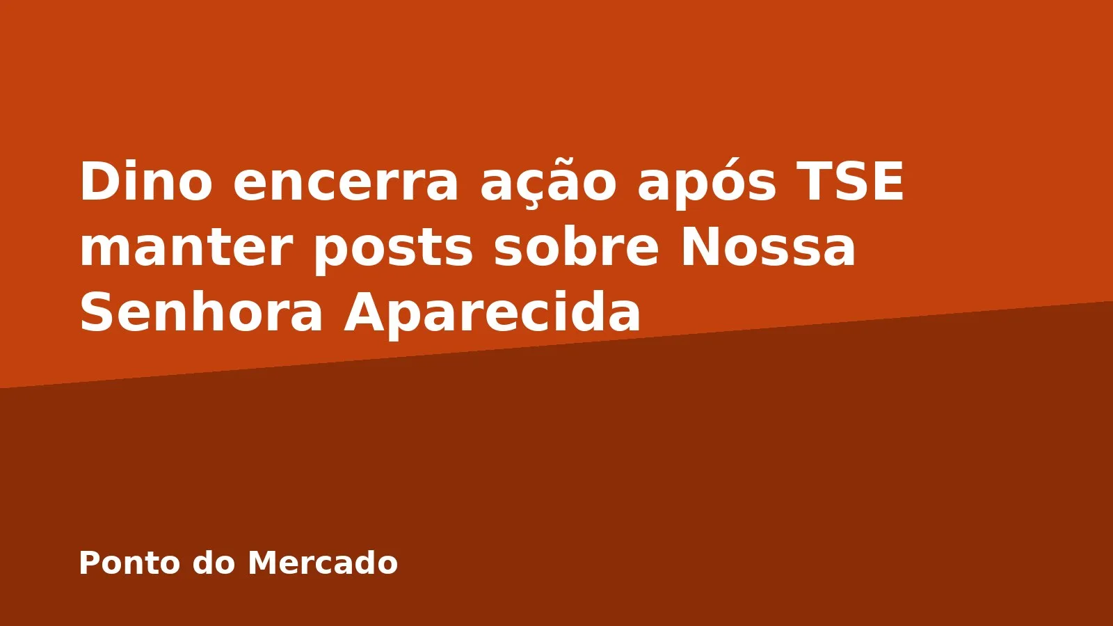 Dino encerra ação após TSE manter posts sobre Nossa Senhora Aparecida