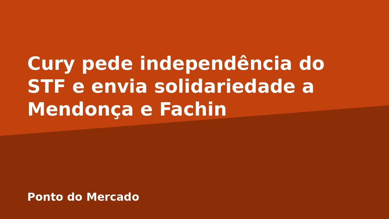 Cury pede independência do STF e envia solidariedade a Mendonça e Fachin