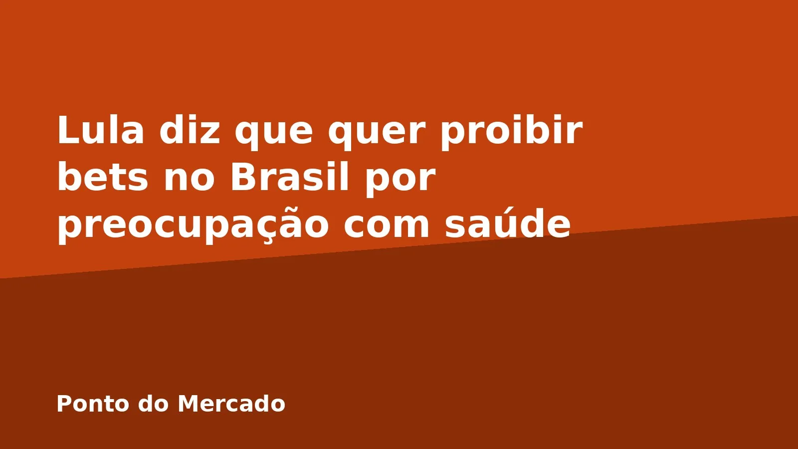 Lula diz que quer proibir bets no Brasil por preocupação com saúde