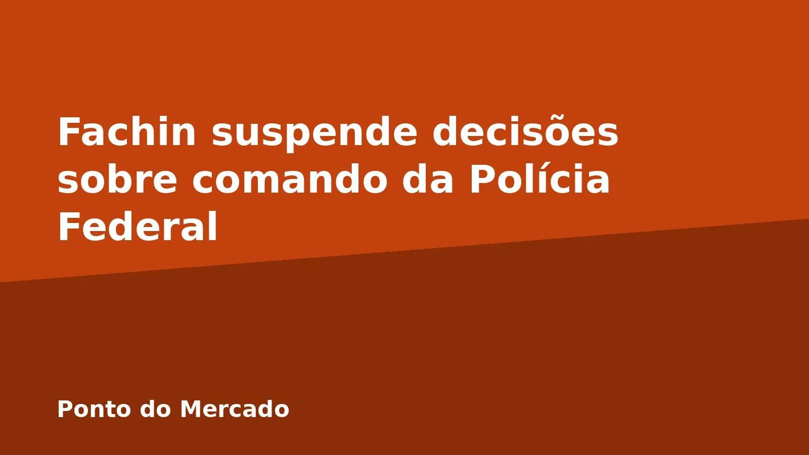 Fachin suspende decisões sobre comando da Polícia Federal