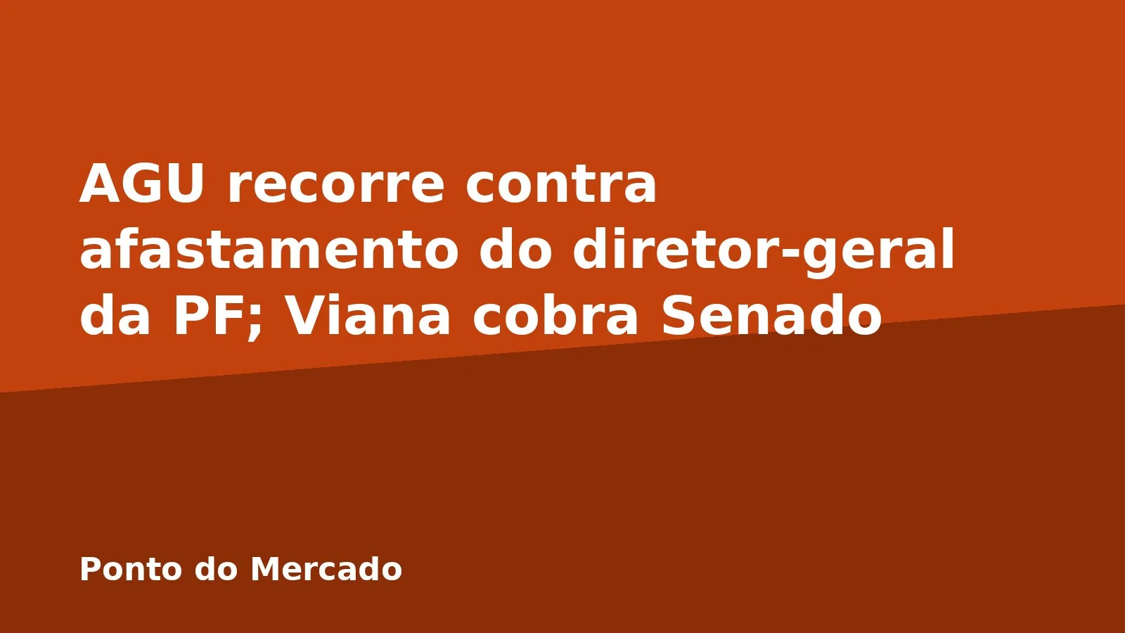 AGU recorre contra afastamento do diretor-geral da PF; Viana cobra Senado