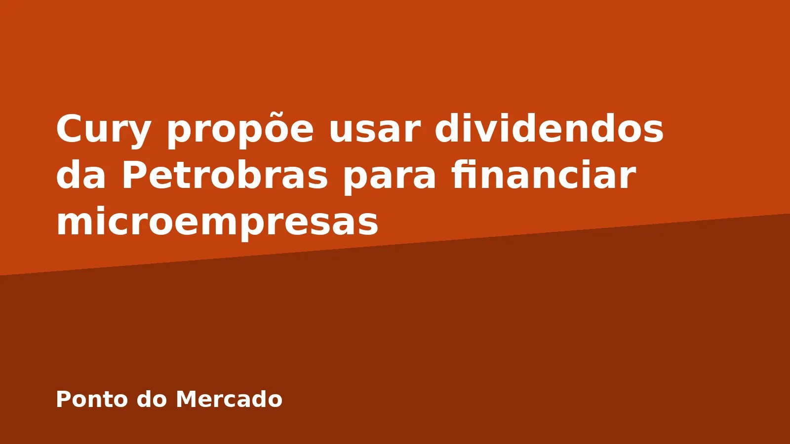 Cury propõe usar dividendos da Petrobras para financiar microempresas