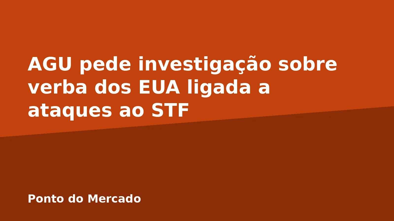 AGU pede investigação sobre verba dos EUA ligada a ataques ao STF