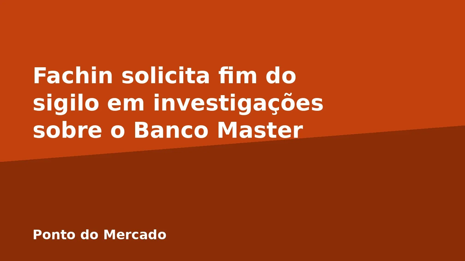 Fachin solicita fim do sigilo em investigações sobre o Banco Master