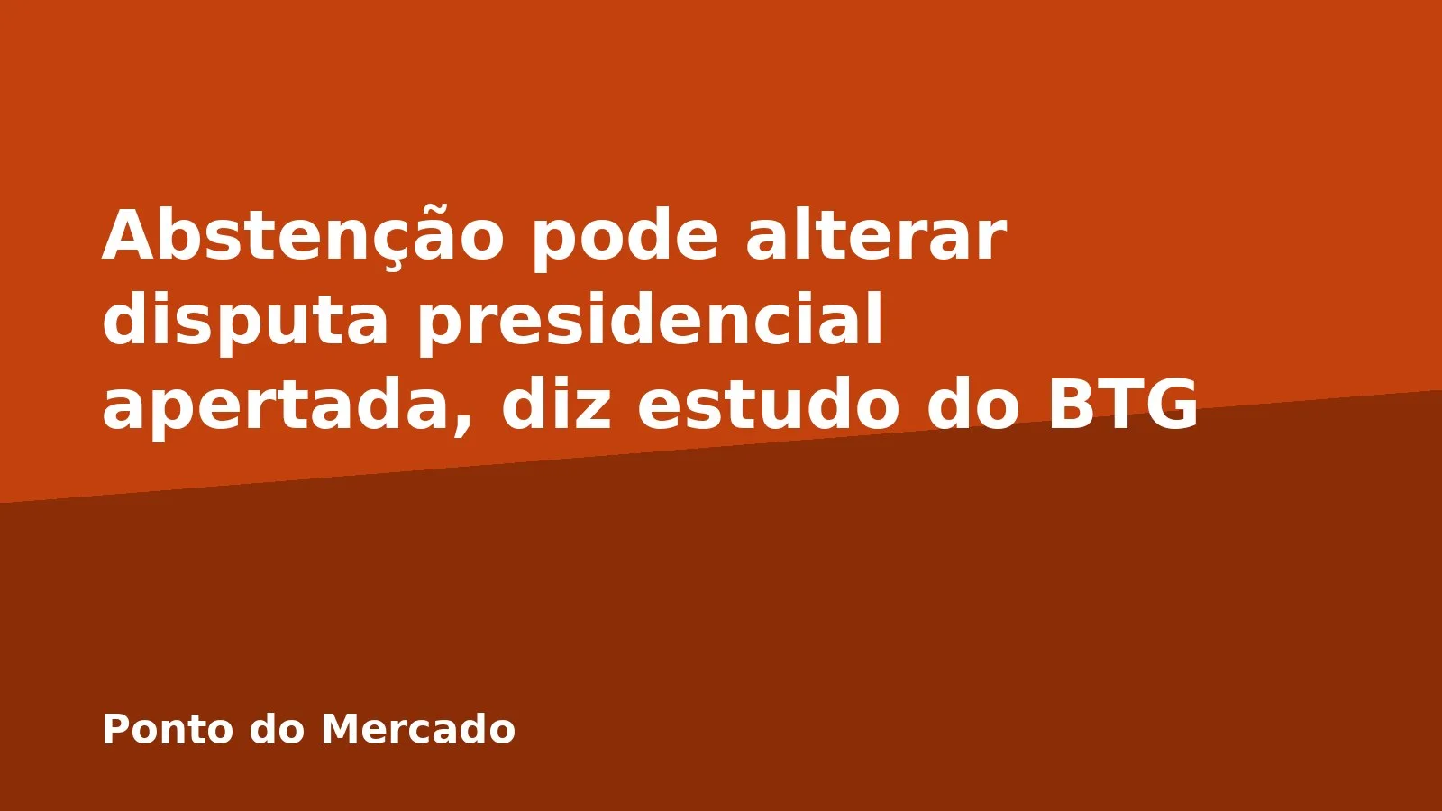 Abstenção pode alterar disputa presidencial apertada, diz estudo do BTG