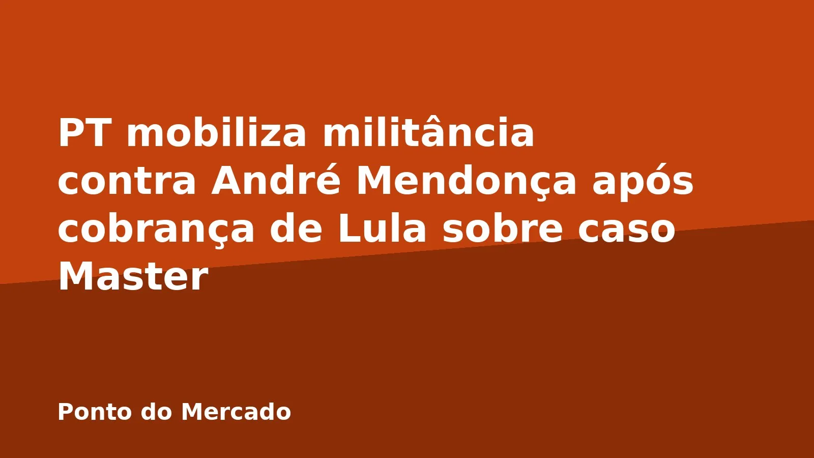 PT mobiliza militância contra André Mendonça após cobrança de Lula sobre caso Master