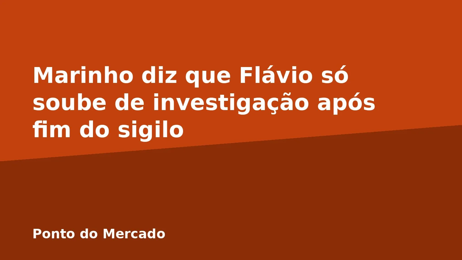 Marinho diz que Flávio só soube de investigação após fim do sigilo