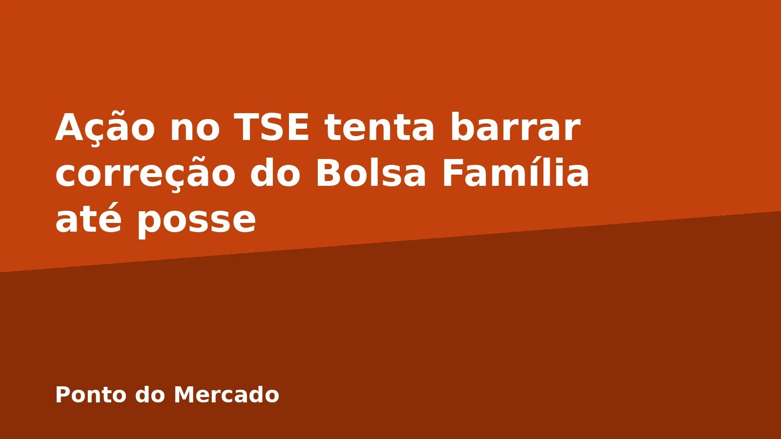 Ação no TSE tenta barrar correção do Bolsa Família até posse