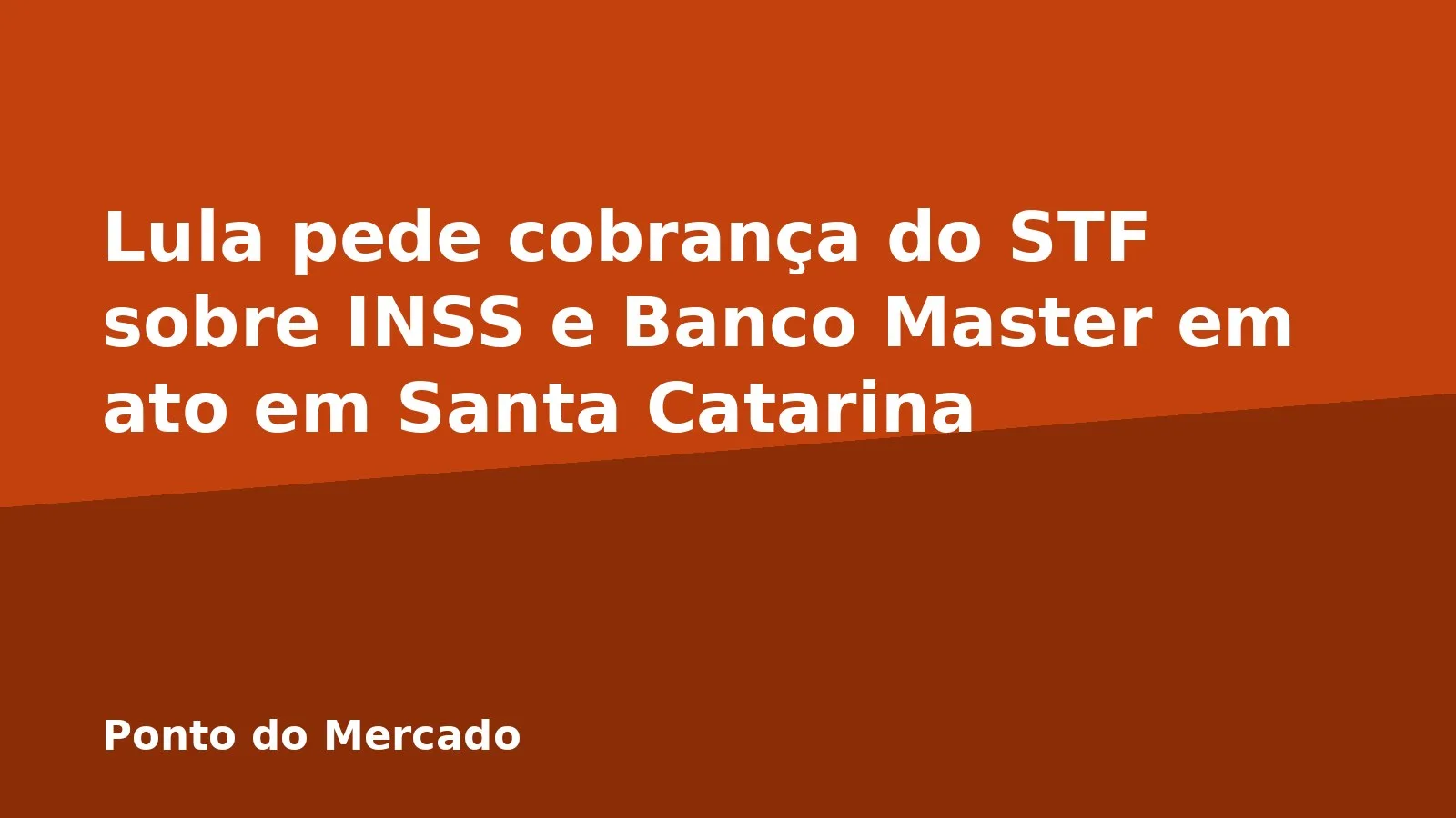Lula pede cobrança do STF sobre INSS e Banco Master em ato em Santa Catarina